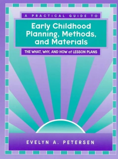 A Practical Guide to Early Childhood Planning, Methods and Materials : The What, Why and How of Lesson Plans