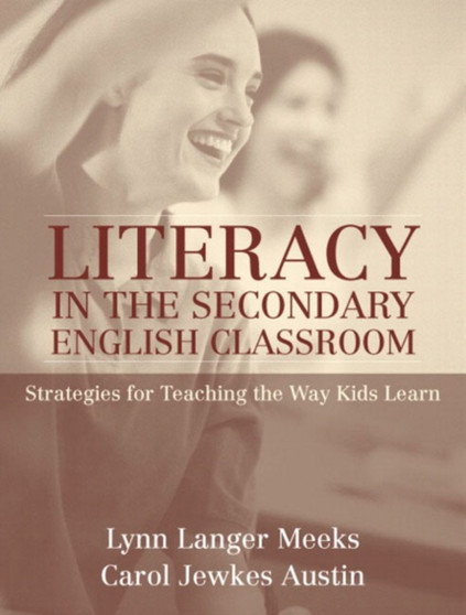Literacy in the Secondary English Classroom : Strategies for Teaching the Way Kids Learn