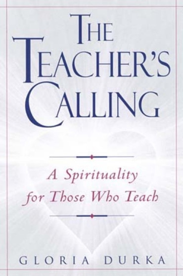 The Teacher's Calling : A Spirituality for Those Who Teach