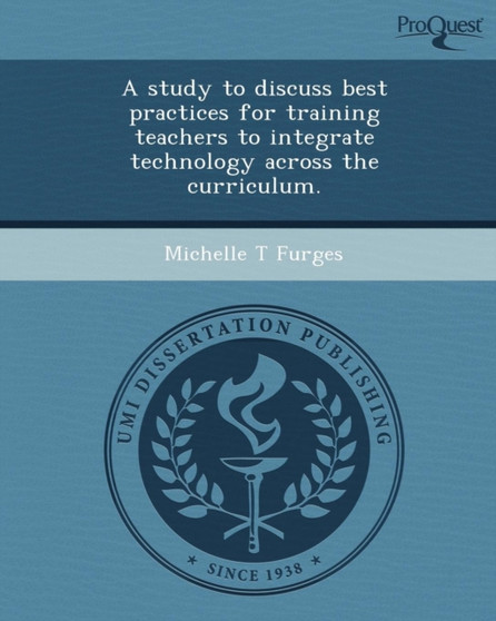 A Study to Discuss Best Practices for Training Teachers to Integrate Technology Across the Curriculum