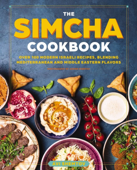 The Simcha Cookbook : Over 100 Modern Israeli Recipes, Blending Mediterranean and Middle Eastern Foods