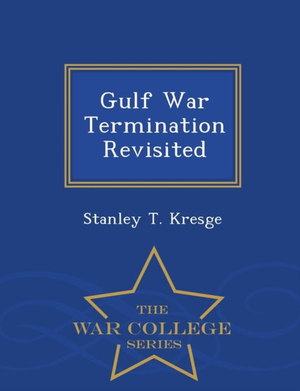 Gulf War Termination Revisited - War College Series