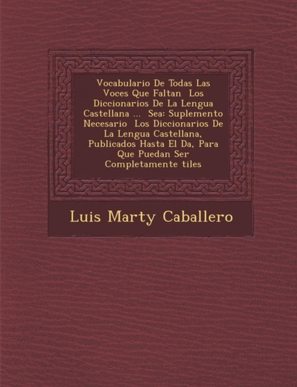 Vocabulario De Todas Las Voces Que Faltan &65533; Los Diccionarios De La Lengua Castellana ... &65533; Sea : Suplemento Necesario &65533; Los Diccionarios De La Lengua Castellana, Publicados Hasta