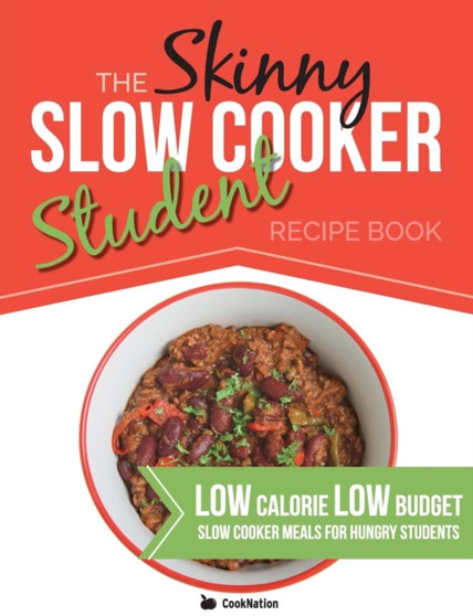 The Skinny Slow Cooker Student Recipe Book : Delicious, Simple, Low Calorie, Low Budget, Slow Cooker Meals For Hungry Students. All Under 300, 400 & 500 Calories