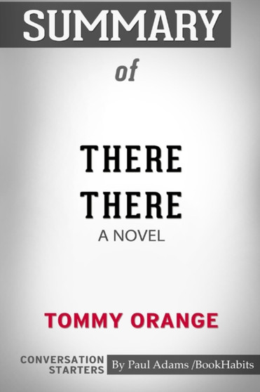 Summary of There There : A Novel by Tommy Orange: Conversation Starters