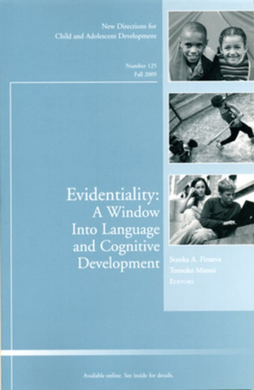 Evidentiality: A Window into Language and Cognitive Development : New Directions for Child and Adolescent Development, Number 125