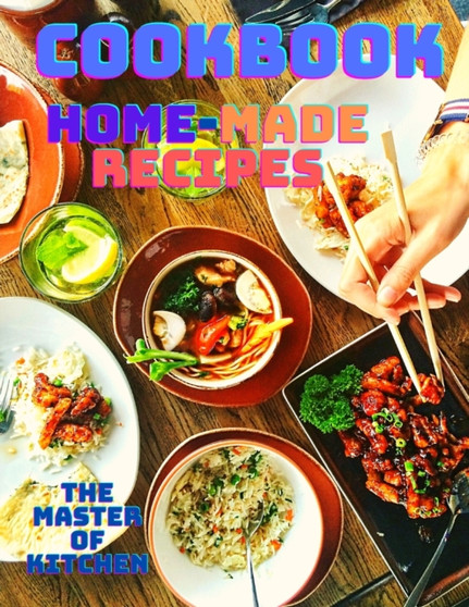 A Cookbook with Easy Home-made Recipes : A Must-Try Delicious and Quick-to-Make Recipes