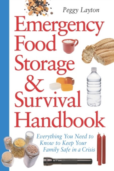 Emergency Food Storage & Survival Handbook : Everything You Need to Know to Keep Your Family Safe in a Crisis