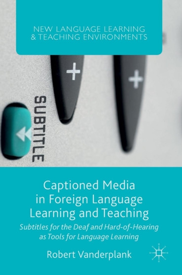 Captioned Media in Foreign Language Learning and Teaching : Subtitles for the Deaf and Hard-of-Hearing as Tools for Language Learning