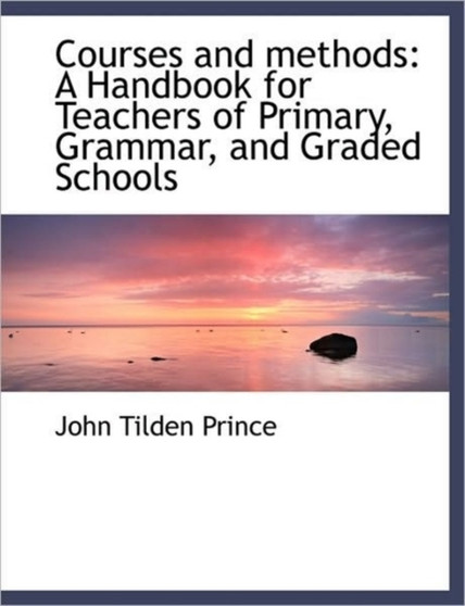 Courses and Methods : A Handbook for Teachers of Primary, Grammar, and Graded Schools