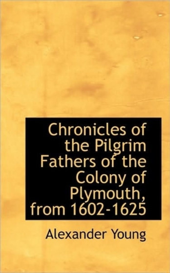 Chronicles of the Pilgrim Fathers of the Colony of Plymouth, from 1602-1625
