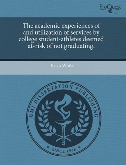 The Academic Experiences of and Utilization of Services by College Student-Athletes Deemed At-Risk of Not Graduating
