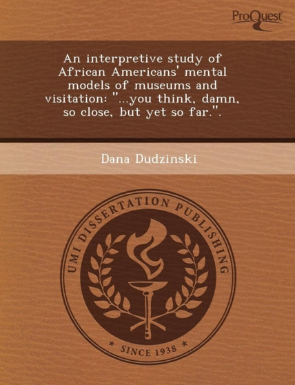 An Interpretive Study of African Americans' Mental Models of Museums and Visitation: ...You Think