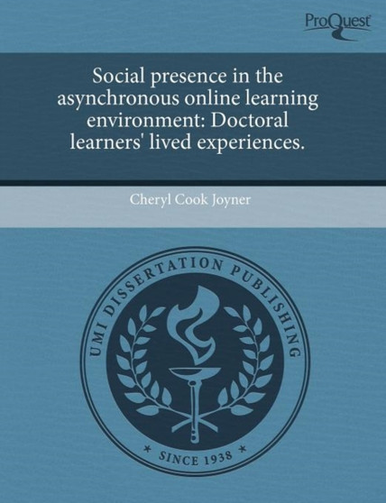 Social Presence in the Asynchronous Online Learning Environment: Doctoral Learners' Lived Experiences