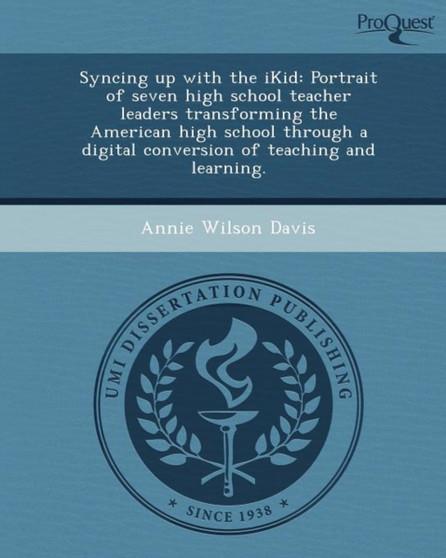 Syncing Up with the Ikid: Portrait of Seven High School Teacher Leaders Transforming the American High School Through a Digital Conversion of Te