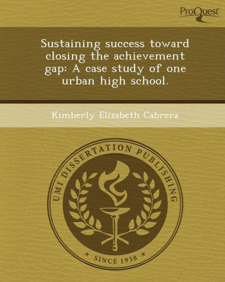 Sustaining Success Toward Closing the Achievement Gap: A Case Study of One Urban High School