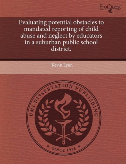 Evaluating Potential Obstacles to Mandated Reporting of Child Abuse and Neglect by Educators in a Suburban Public School District
