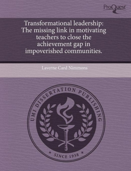 Transformational Leadership: The Missing Link in Motivating Teachers to Close the Achievement Gap in Impoverished Communities