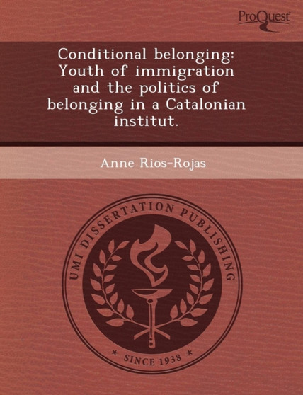 Conditional Belonging: Youth of Immigration and the Politics of Belonging in a Catalonian Institut Conditional Belonging: Youth of Immigration and the Politics of Belonging in a Catalonian Institut