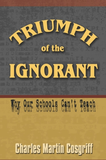 Triumph of the Ignorant : Why Our Schools Can't Teach