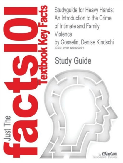 Studyguide for Heavy Hands : An Introduction to the Crime of Intimate and Family Violence by Gosselin, Denise Kindschi, ISBN 9780136139034
