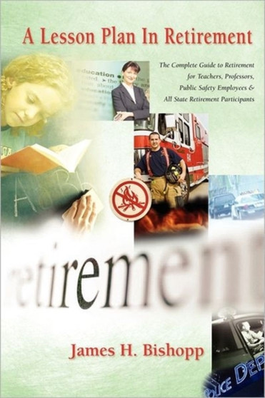 A Lesson Plan in Retirement : The Guide to Retirement for Teachers, Professors, Public Safety Employees, and All State Retirement Participants