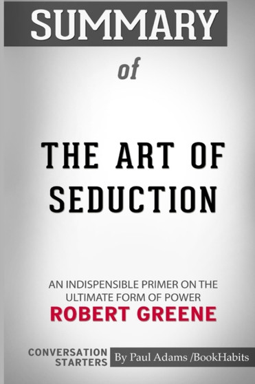 Summary of The Art of Seduction by Robert Greene : Conversation Starters
