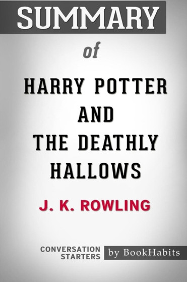 Summary of Harry Potter and the Deathly Hallows by J.K. Rowling : Conversation Starters