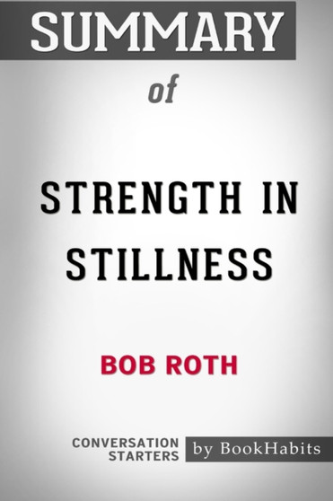 Summary of Strength in Stillness by Bob Roth : Conversation Starters