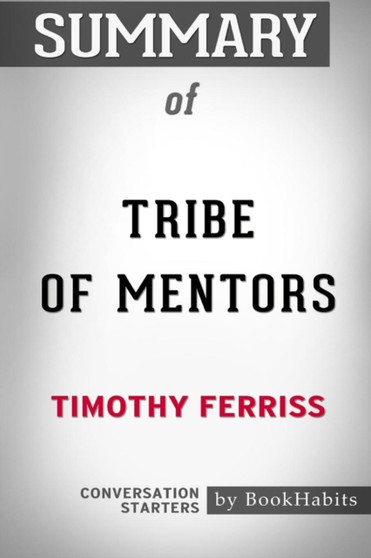 Summary of Tribe of Mentors by Timothy Ferriss : Conversation Starters