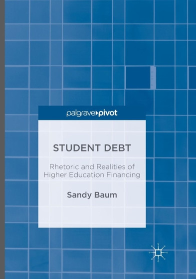 Student Debt : Rhetoric and Realities of Higher Education Financing