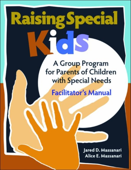 Raising Special Kids, Facilitator's Manual : A Group Program for Parents of Children with Special Needs