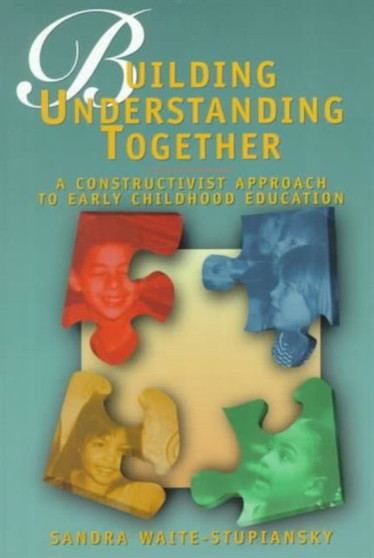 Building Understanding Together : A Constructivist Approach to Early Childhood Education
