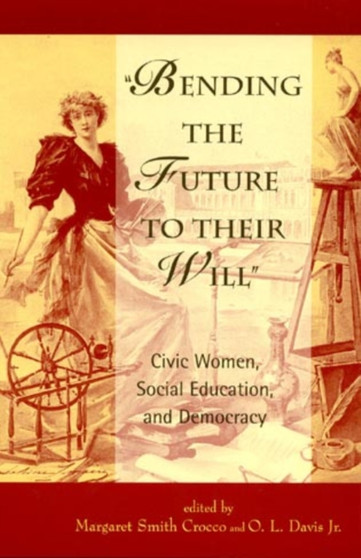 Bending the Future to Their Will : Civic Women, Social Education, and Democracy