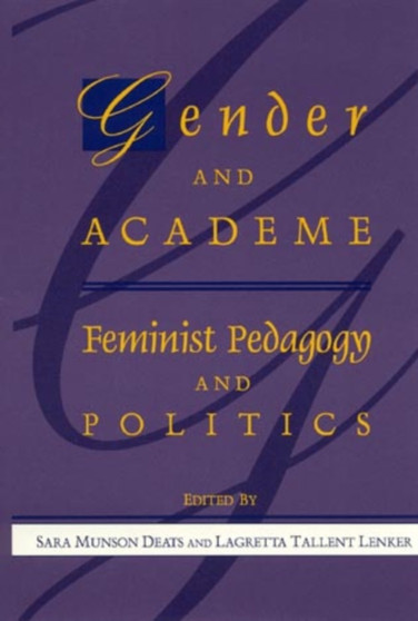 Gender and Academe : Feminist Pedagogy and Politics