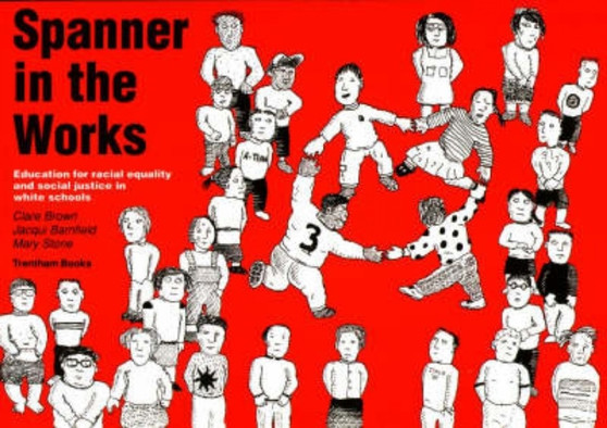 Spanner in the Works : Education for Racial Equality and Social Justice in White Schools