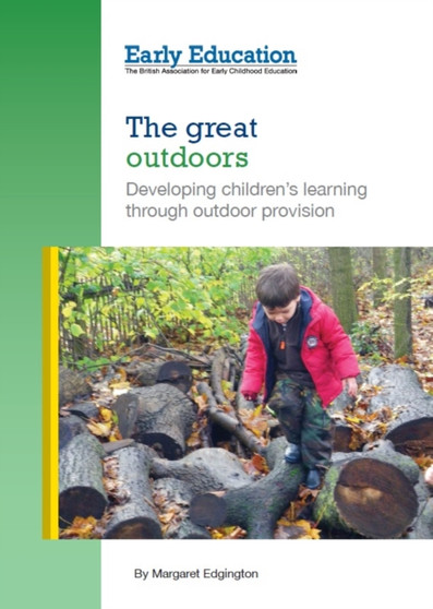 The Great Outdoors : Developing Children's Learning Through Outdoor Provision