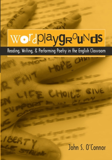 Wordplaygrounds : Reading, Writing, and Performing Poetry in the English Classroom