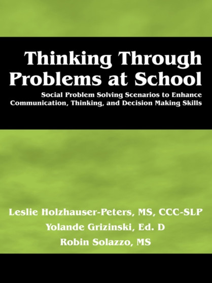 Thinking Through Problems at School : Social Problem Solving Scenarios to Enhance Communication, Thinking, and Decision Making Skills