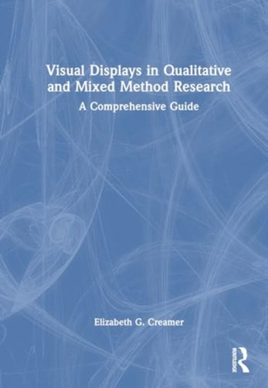 Visual Displays in Qualitative and Mixed Method Research : A Comprehensive Guide