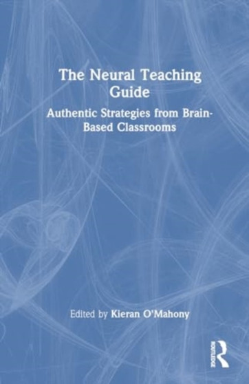 The Neural Teaching Guide : Authentic Strategies from Brain-Based Classrooms