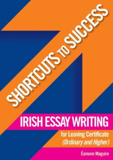 Shortcuts to Success: Irish Essay Writing : for Leaving Certificate (Ordinary and Higher Level)