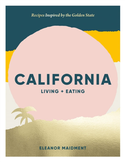 California: Living + Eating : Recipes Inspired by the Golden State