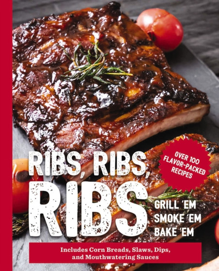 Ribs, Ribs, Ribs : Over 100 Flavor-Packed Recipes