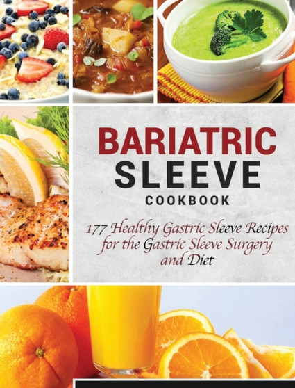 Bariatric Sleeve Cookbook : 177 Healthy Gastric Sleeve Recipes for the Gastric Sleeve Surgery and Diet