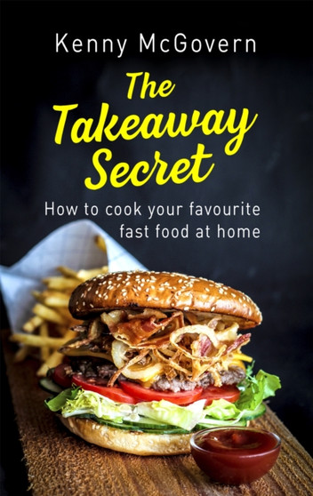 The Takeaway Secret, 2nd edition : How to cook your favourite fast food at home