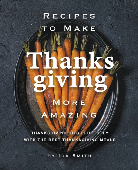 Recipes to Make Thanksgiving More Amazing : Thanksgiving Hits Perfectly with the Best Thanksgiving Meals