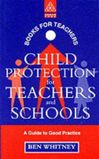 Child Protection for Teachers and Schools : A Practical Guide