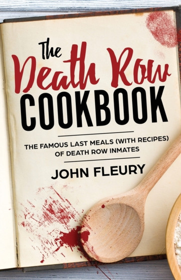 The Death Row Cookbook : The Famous Last Meals (with Recipes) of Death Row Inmates : 4