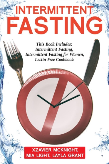 Intermittent Fasting : For Women and Men: This Book Includes: Intermittent Fasting, Intermittent Fasting for Women, Lectin Free Cookbook